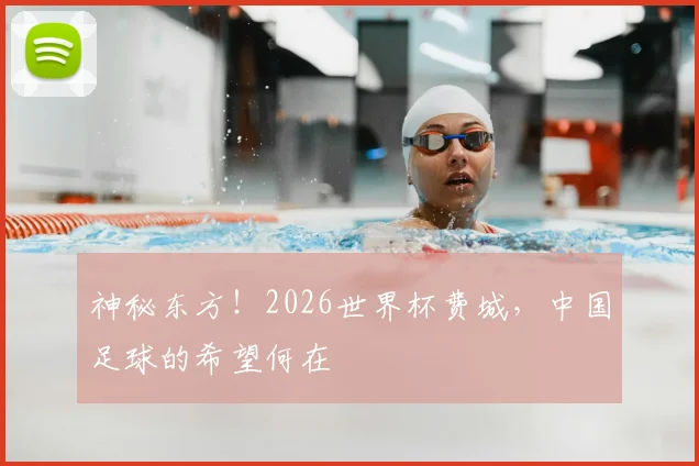 神秘东方！2026世界杯费城，中国足球的希望何在