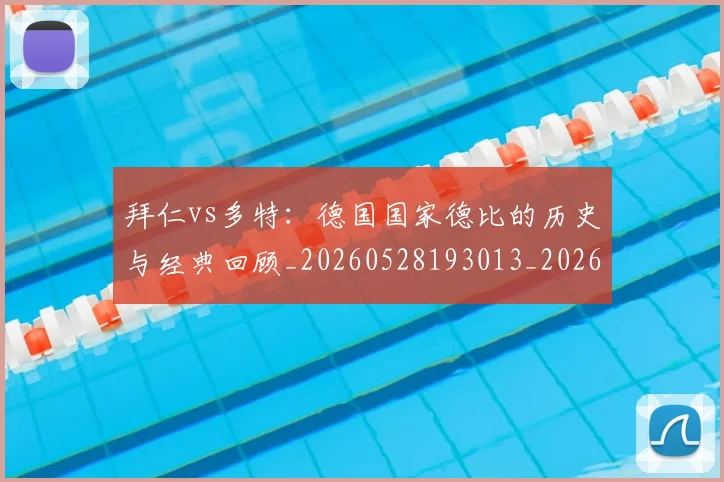 拜仁vs多特：德国国家德比的历史与经典回顾_20260528193013_20260707014458_20260723182506