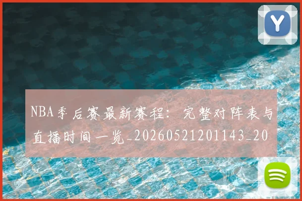 NBA季后赛最新赛程：完整对阵表与直播时间一览_20260521201143_20260702165134