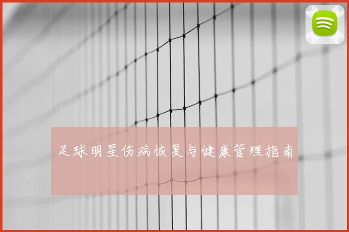 足球明星伤病恢复与健康管理指南