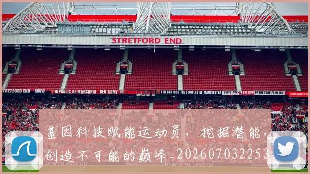 基因科技赋能运动员，挖掘潜能，创造不可能的巅峰_20260703225342