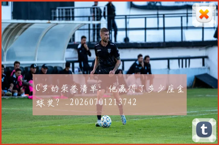 C罗的荣誉清单：他赢得了多少座金球奖？_20260701213742