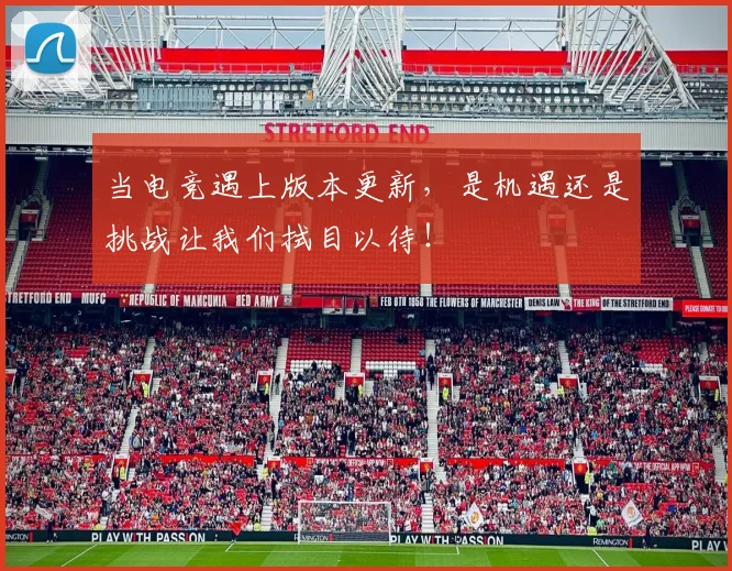 当电竞遇上版本更新，是机遇还是挑战让我们拭目以待！